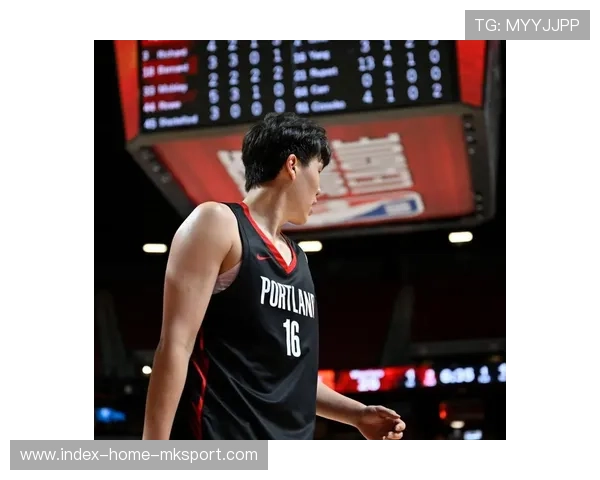 杨瀚森防守技术革新被教练点赞，赛场价值上升